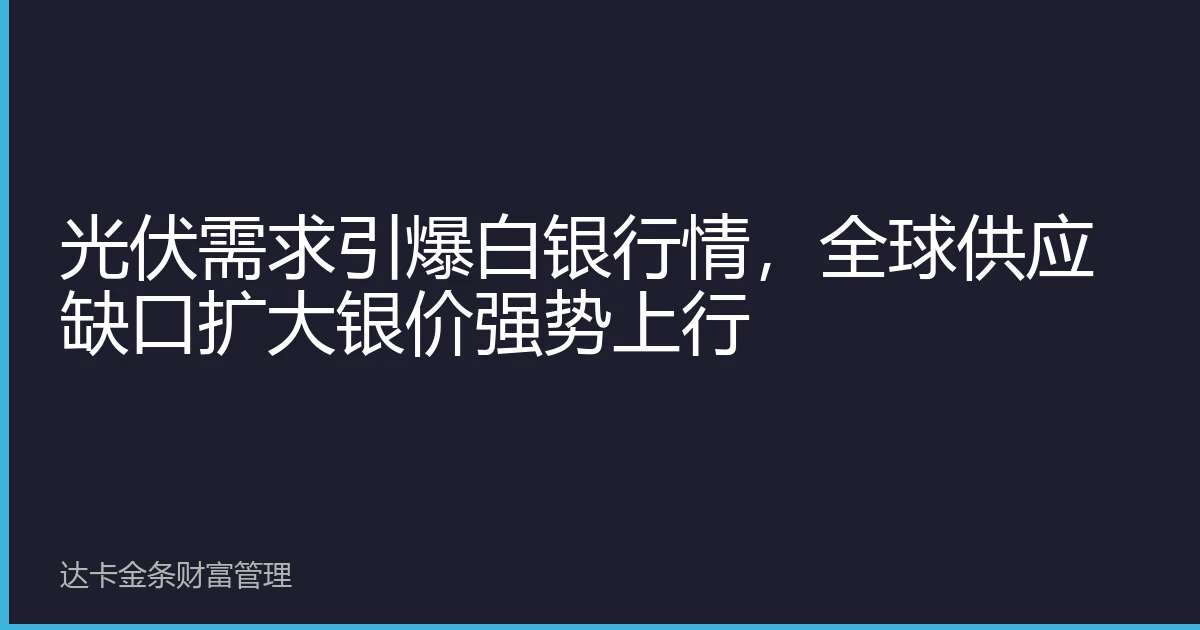 光伏需求引爆白银行情，全球供应缺口扩大银价强势上行