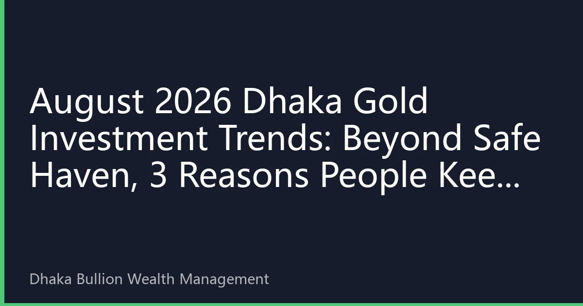 August 2026 Dhaka Gold Investment Trends: Beyond Safe Haven, 3 Reasons People Keep Buying