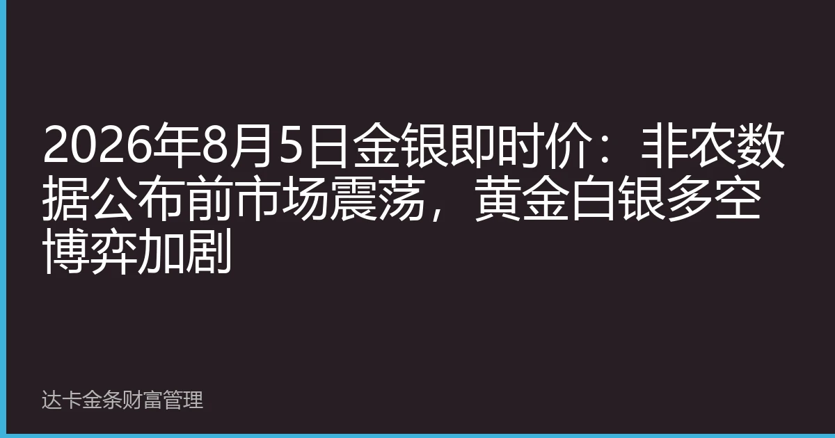 2026年8月5日金银即时价：非农数据公布前市场震荡，黄金白银多空博弈加剧