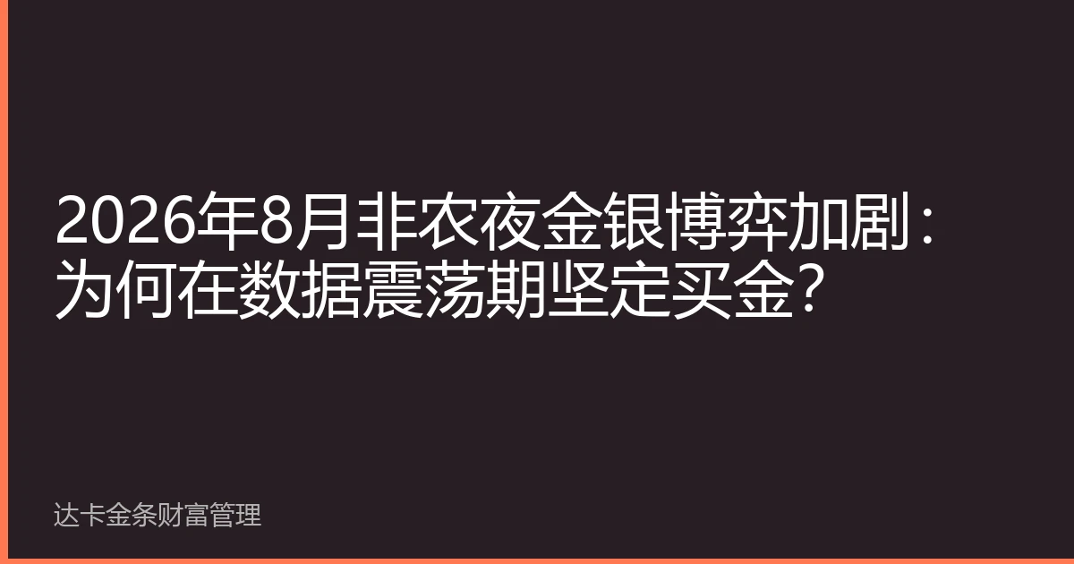 2026年8月非农夜金银博弈加剧：为何在数据震荡期坚定买金？