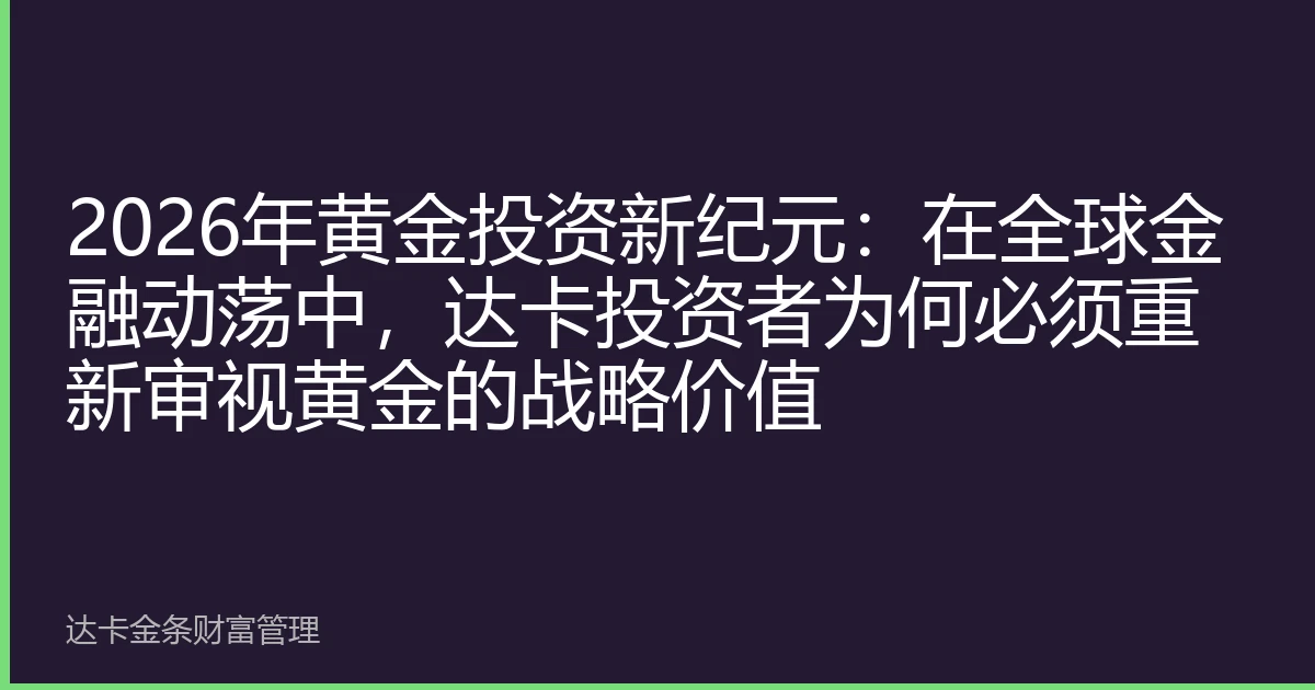 2026年黄金投资新纪元：在全球金融动荡中，达卡投资者为何必须重新审视黄金的战略价值