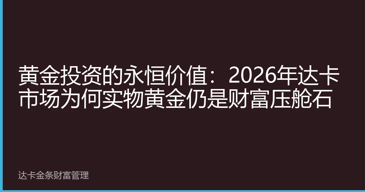 黄金投资的永恒价值：2026年达卡市场为何实物黄金仍是财富压舱石