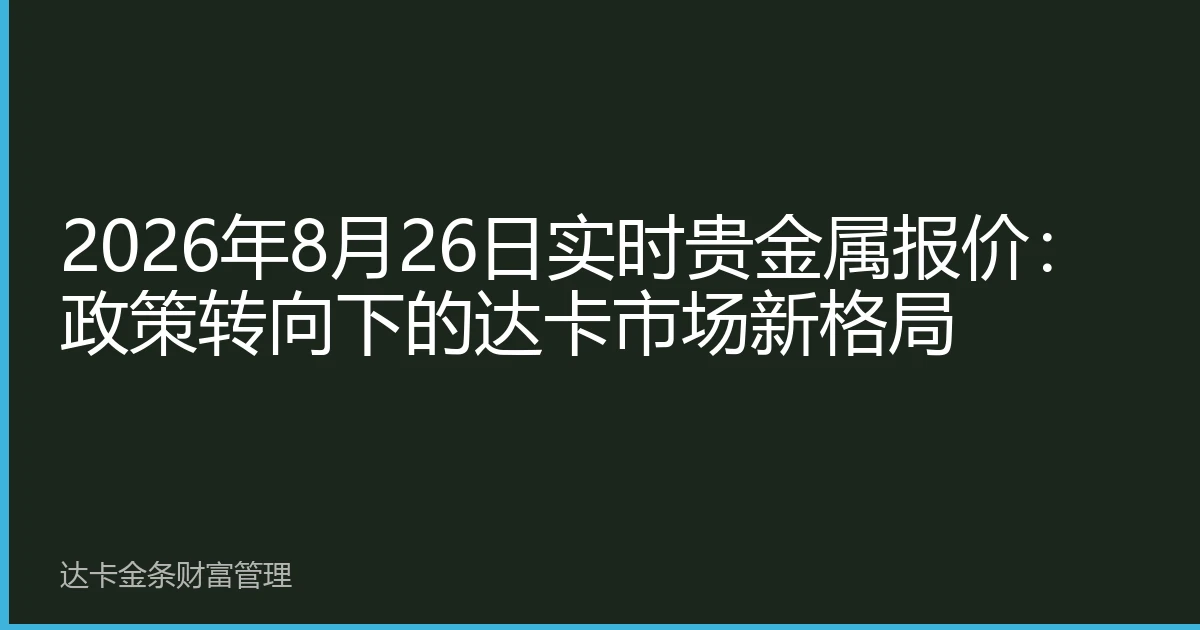 2026年8月26日实时贵金属报价：政策转向下的达卡市场新格局