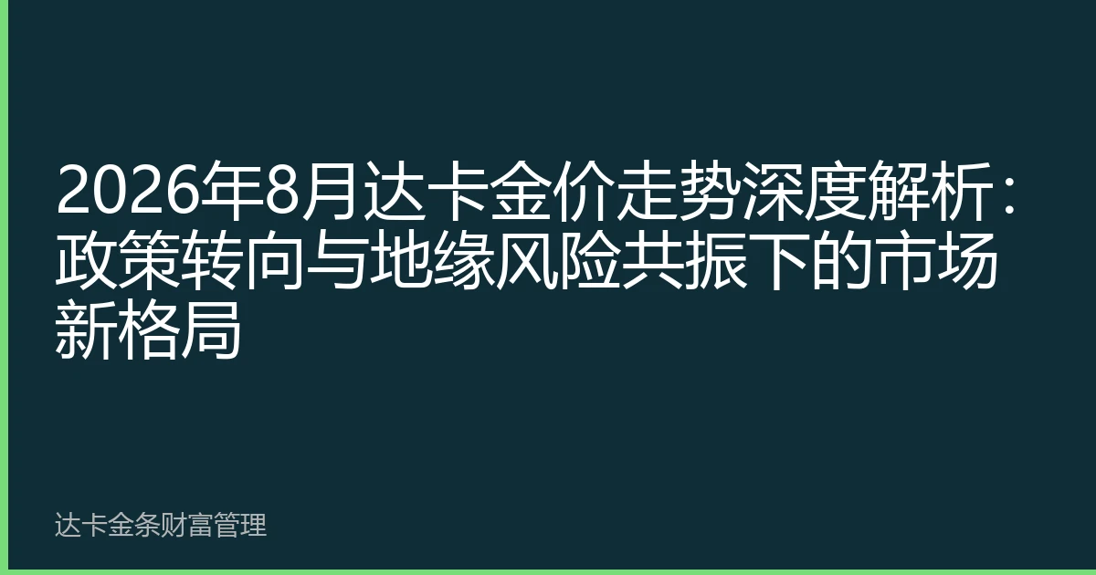 2026年8月达卡金价走势深度解析：政策转向与地缘风险共振下的市场新格局